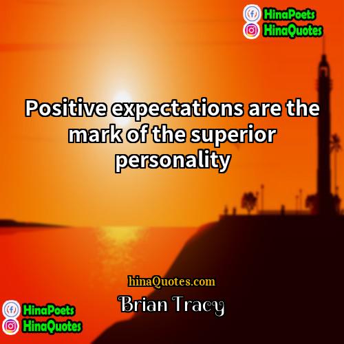 Brian Tracy Quotes | Positive expectations are the mark of the